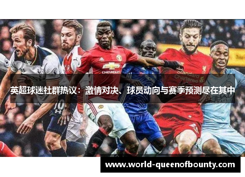 英超球迷社群热议:激情对决、球员动向与赛季预测尽在其中 英超球迷社群热议:激情对决、球员动向与赛季预测尽在其中