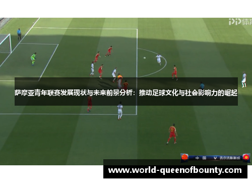 萨摩亚青年联赛发展现状与未来前景分析:推动足球文化与社会影响力的崛起 萨摩亚青年联赛发展现状与未来前景分析:推动足球文化与社会影响力的崛起