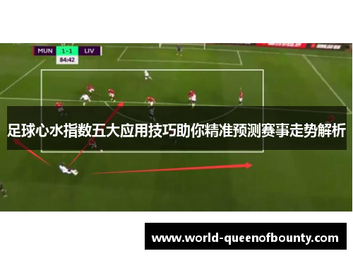 足球心水指数五大应用技巧助你精准预测赛事走势解析