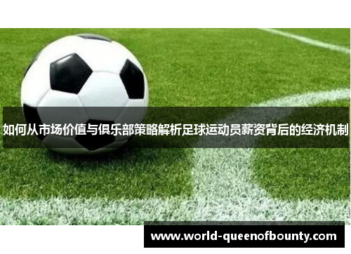 如何从市场价值与俱乐部策略解析足球运动员薪资背后的经济机制