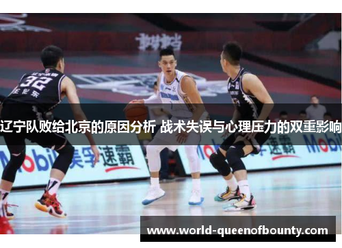 辽宁队败给北京的原因分析 战术失误与心理压力的双重影响