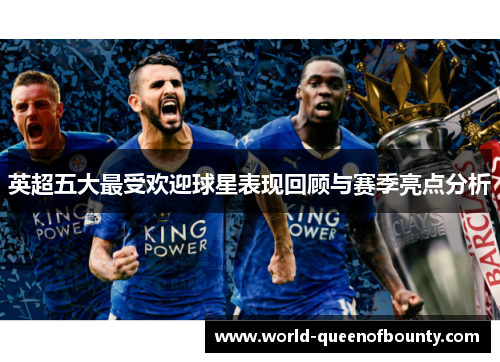 英超五大最受欢迎球星表现回顾与赛季亮点分析 英超五大最受欢迎球星表现回顾与赛季亮点分析