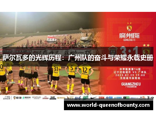 萨尔瓦多的光辉历程：广州队的奋斗与荣耀永载史册