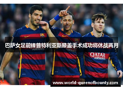 巴萨女足前锋普特利亚斯膝盖手术成功将休战两月