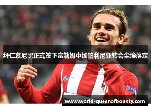 拜仁慕尼黑正式签下富勒姆中场帕利尼亚转会尘埃落定 拜仁慕尼黑正式签下富勒姆中场帕利尼亚转会尘埃落定