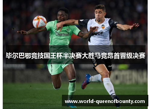 毕尔巴鄂竞技国王杯半决赛大胜马竞昂首晋级决赛 毕尔巴鄂竞技国王杯半决赛大胜马竞昂首晋级决赛