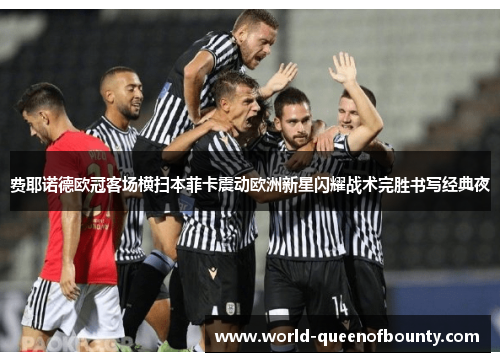 费耶诺德欧冠客场横扫本菲卡震动欧洲新星闪耀战术完胜书写经典夜