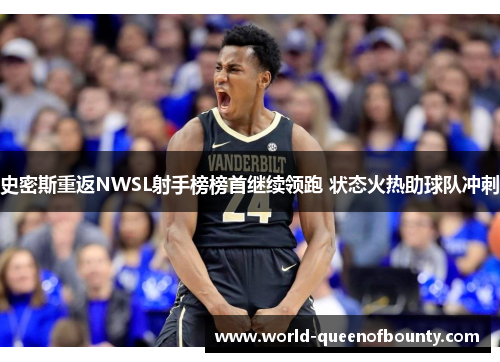 史密斯重返NWSL射手榜榜首继续领跑 状态火热助球队冲刺